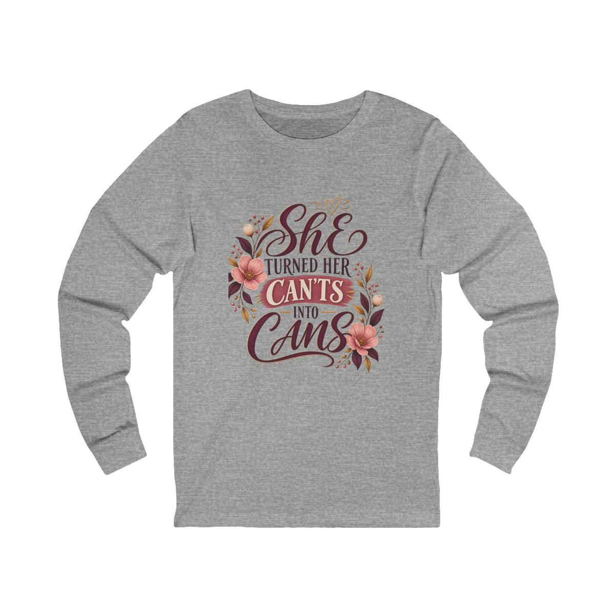 She Turned Her Can’ts Into Cans Long Sleeve Tee