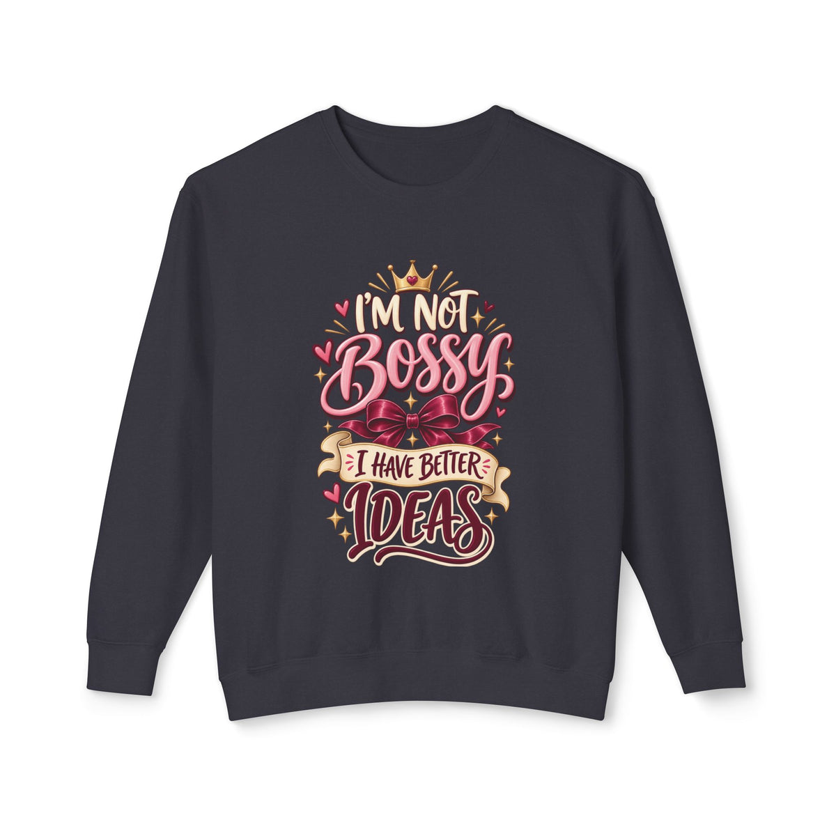 Crewneck Sweatshirt — "I'm Not Bossy, I Have Better Ideas" Graphic